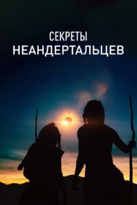 Секреты неандертальцев (2024)